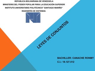 REPUBLICA BOLIVARIANA DE VENEZUELA
MINISTERIO DEL PODER POPULAR PARA LA EDUCACIÓN SUPERIOR
INSTITUTO UNIVERSITARIO POLITÉCNICO” SANTIAGO MARIÑO”
INGENIERÍA DE SISTEMAS.
BACHILLER: CANACHE RONMY
C.I.: 18.127.512
 