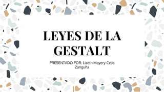 PRESENTADO POR: Lizeth Mayery Celis
Zanguña
LEYES DE LA
GESTALT
 