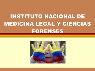 INSTITUTO NACIONAL DE MEDICINA LEGAL Y CIENCIAS FORENSES 