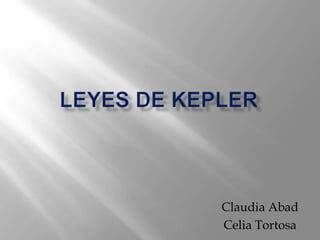 LEYES DE KEPLER Claudia Abad Celia Tortosa 