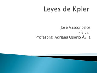 José Vasconcelos
                        Física I
Profesora: Adriana Osorio Ávila
 