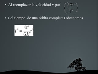    Al reemplazar la velocidad v por              


   ( el tiempo  de una órbita completa) obtenemos




                          
 