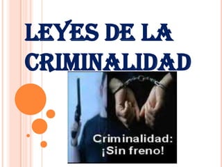 LEYES DE LA
CRIMINALIDAD
 