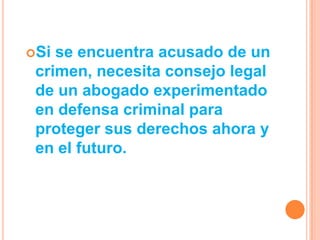 Si se encuentra acusado de un
 crimen, necesita consejo legal
 de un abogado experimentado
 en defensa criminal para
 proteger sus derechos ahora y
 en el futuro.
 
