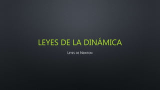 LEYES DE LA DINÁMICA
LEYES DE NEWTON
 