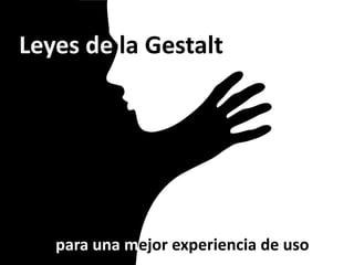 Leyes de la Gestalt




   para una mejor experiencia de uso
 