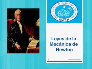 Leyes de la
Mecánica de
Newton
1

Marcos Guerrero

 