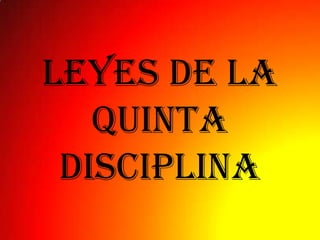 LEYES DE LA
   QUINTA
 DISCIPLINA
 