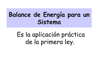 Balance de Energía para un Sistema Es la aplicación práctica de la primera ley.  