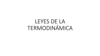 LEYES DE LA
TERMODINÁMICA
 