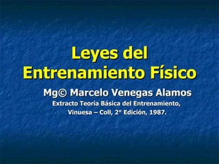 Leyes del Entrenamiento Físico Mg© Marcelo Venegas Alamos Extracto Teoría Básica del Entrenamiento,  Vinuesa – Coll, 2° Edición, 1987. 