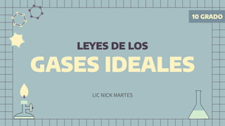 10 GRADO
LEYES DE LOS
GASES IDEALES
LIC NICK MARTES
 