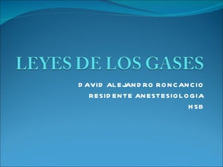 DAVID ALEJANDRO RONCANCIO RESIDENTE ANESTESIOLOGIA HSB 