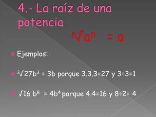  Ejemplos:


 3√27b3   = 3b porque 3.3.3=27 y 3÷3=1

   √16 b8 = 4b4 porque 4.4=16 y 8÷2= 4
 