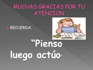    RECUERDA:



         “Pienso
    luego actúo”
 