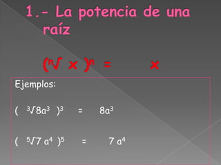 Ejemplos:

(   3√8a3    )3   =   8a3


(   5√7   a4 )5   =    7 a4
 