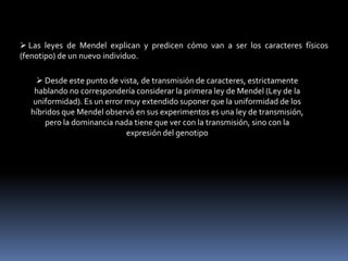  Las leyes de Mendel explican y predicen cómo van a ser los caracteres físicos (fenotipo) de un nuevo individuo.