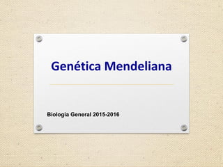 Genética Mendeliana
Biologia General 2015-2016
 