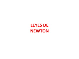 LEYES DE
NEWTON
 