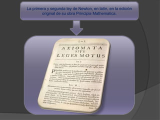 La primera y segunda ley de Newton, en latín, en la edición
        original de su obra Principia Mathematica.
 