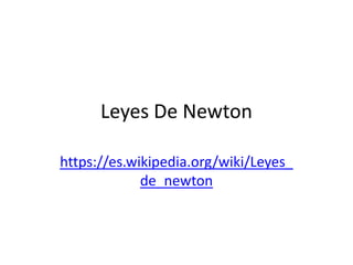 Leyes De Newton

https://es.wikipedia.org/wiki/Leyes_
             de_newton
 