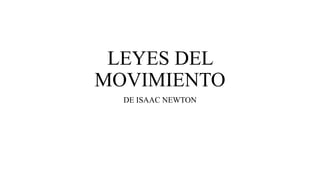 LEYES DEL
MOVIMIENTO
DE ISAAC NEWTON
 