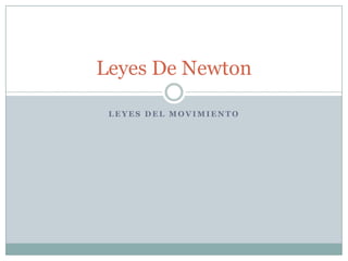 Leyes De Newton
LEYES DEL MOVIMIENTO

 