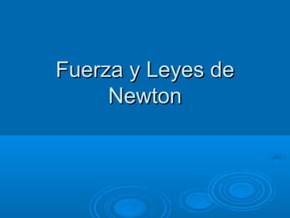 Fuerza y Leyes deFuerza y Leyes de
NewtonNewton
 