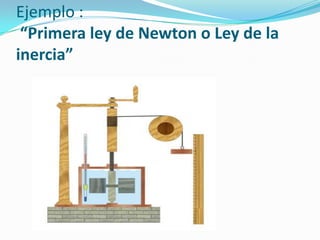 Ejemplo :
“Primera ley de Newton o Ley de la
inercia”
 
