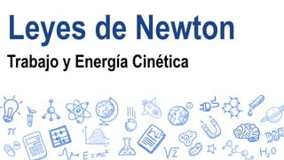 Leyes de Newton
Trabajo y Energía Cinética
 