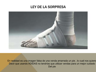 LEY DE LA SORPRESAEn realidad es una imagen falsa de una venda amarrada un pie , lo cual nos quiere Decir que usando ADIDAS no tendrías que utilizar vendas para un mejor cuidadoDel pie