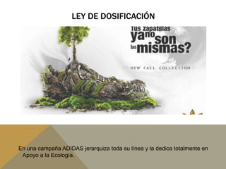 Ley de dosificaciónEn una campaña ADIDAS jerarquiza toda su línea y la dedica totalmente en Apoyo a la Ecología.