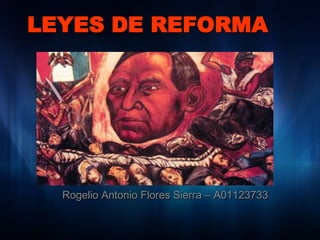 LEYES DE REFORMA




  Rogelio Antonio Flores Sierra – A01123733
 