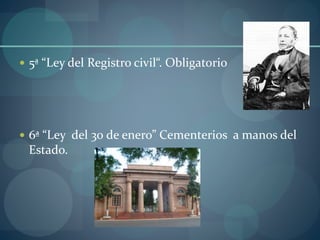  5ª “Ley del Registro civil“. Obligatorio 
 6ª “Ley del 30 de enero” Cementerios a manos del 
Estado. 
 
