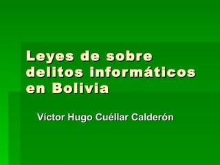 Leyes de sobre delitos informáticos en Bolivia Víctor Hugo Cuéllar Calderón 