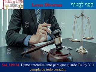 Leyes Diversas
Sal_119:34 Dame entendimiento para que guarde Tu ley Y la
cumpla de todo corazón.
 