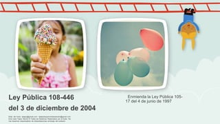 Ley Pública 108-446
del 3 de diciembre de 2004
Nota: del Autor: ejtapiz@gmail.com / ejtapiztequierohastaelcielo@gmail.com
Enid Jane Tapia, Ma.Ed © Todos los Derechos Reservados por el Autor. No
nos hacemos responsables de interpretaciones erróneas del contexto

Enmienda la Ley Pública 10517 del 4 de junio de 1997

 