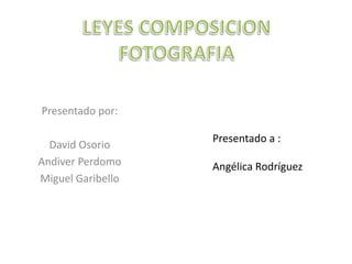 Presentado por: 
David Osorio 
Andiver Perdomo 
Miguel Garibello 
Presentado a : 
Angélica Rodríguez 
 