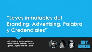 “Leyes inmutables del
Branding: Advertising, Palabra
y Credenciales”
Raúl Mauricio Aguilar Valencia
Fabián Josué Calderón Quiñones
Sigfrido Alejandro Pavón Zetina
 