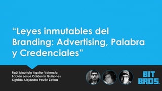 “Leyes inmutables del
Branding: Advertising, Palabra
y Credenciales”
Raúl Mauricio Aguilar Valencia
Fabián Josué Calderón ...