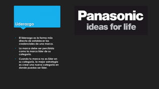 Liderazgo
• El liderazgo es la forma más
directa de establecer las
credenciales de una marca.
• La marca debe ser percibid...