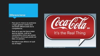 Diferenciarse
• Para que tu marca se posicione
y logre generar ventas será
necesario diferenciarla de la
competencia.
• Qu...