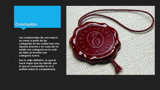 Conclusión
• Las credenciales de una marca
se crean a partir de las
categorías en las cuáles hay una
riqueza enorme y en c...