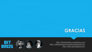 GRACIAS
http://Raulaguilarv.wordpress.com
http://alejandropavonzetina.blogspot.mx/
http://fab-dg.blogspot.mx/
 