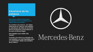 Adueñarse de las
palabras
Una marca debe luchar para
adueñarse de una palabra en la
mente del consumidor.
Al construir una...