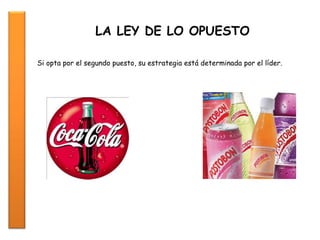 LA LEY DE LO OPUESTO
Si opta por el segundo puesto, su estrategia está determinada por el líder.
 
