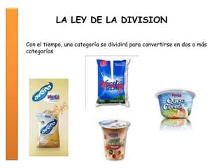 LA LEY DE LA DIVISION
Con el tiempo, una categoría se dividirá para convertirse en dos o más
categorías
 
