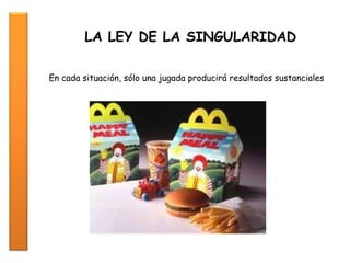 LA LEY DE LA SINGULARIDAD
En cada situación, sólo una jugada producirá resultados sustanciales
 