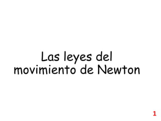 Las leyes del
movimiento de Newton
1
 