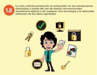 La real y efectiva protección al consumidor en las transacciones
efectuadas a través del uso de medios convencionales,
electrónicos,ópticos o de cualquier otra tecnología y la adecuada
utilización de los datos aportados
 